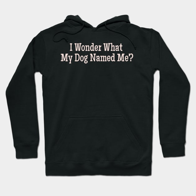 I  Wonder What My Dog Named Me? Funny pet humor premium gift Hoodie by Alema Art